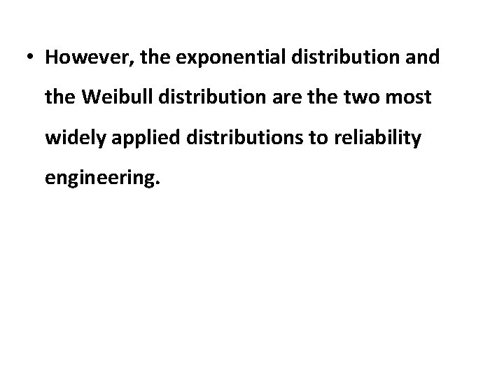 • However, the exponential distribution and the Weibull distribution are the two most • However, the exponential distribution and the Weibull distribution are the two most
