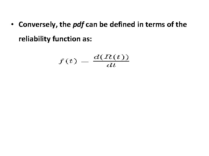 • Conversely, the pdf can be defined in terms of the reliability function • Conversely, the pdf can be defined in terms of the reliability function