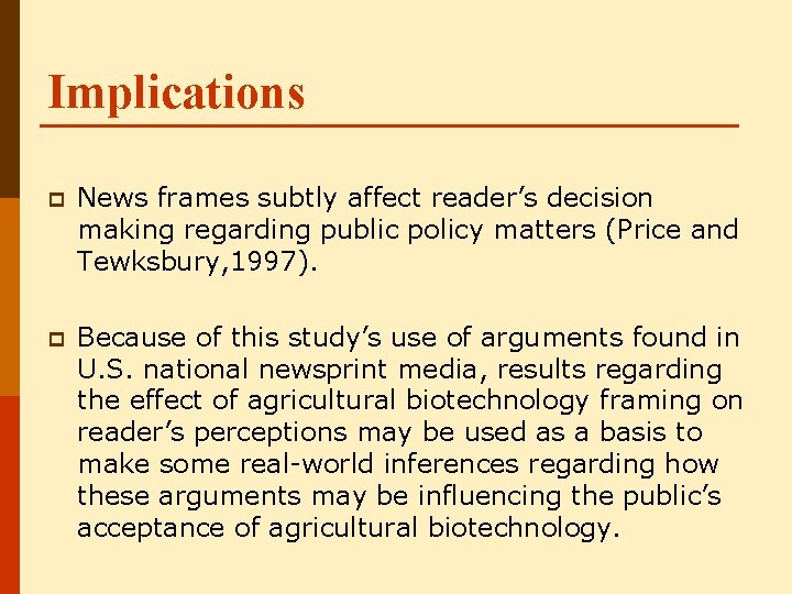Implications p News frames subtly affect reader’s decision making regarding public policy matters (Price