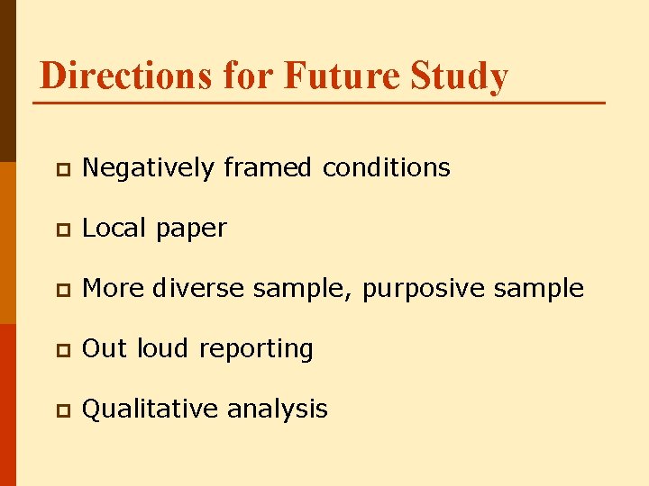 Directions for Future Study p Negatively framed conditions p Local paper p More diverse