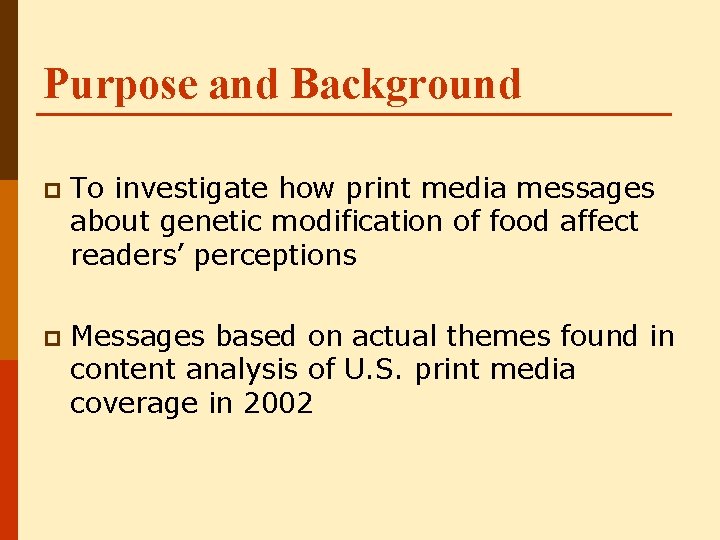 Purpose and Background p To investigate how print media messages about genetic modification of