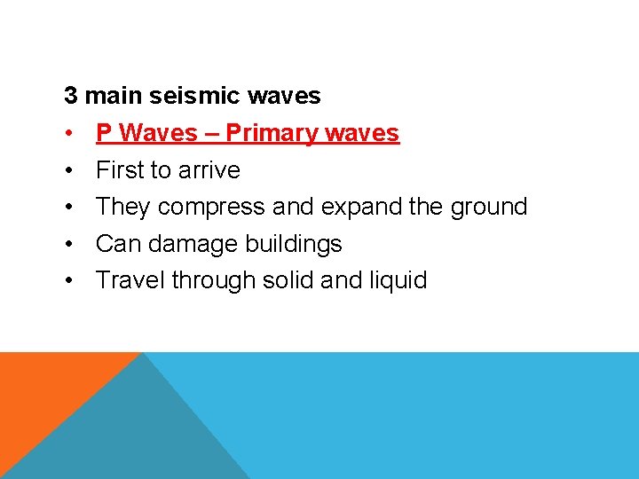 3 main seismic waves • P Waves – Primary waves • First to arrive