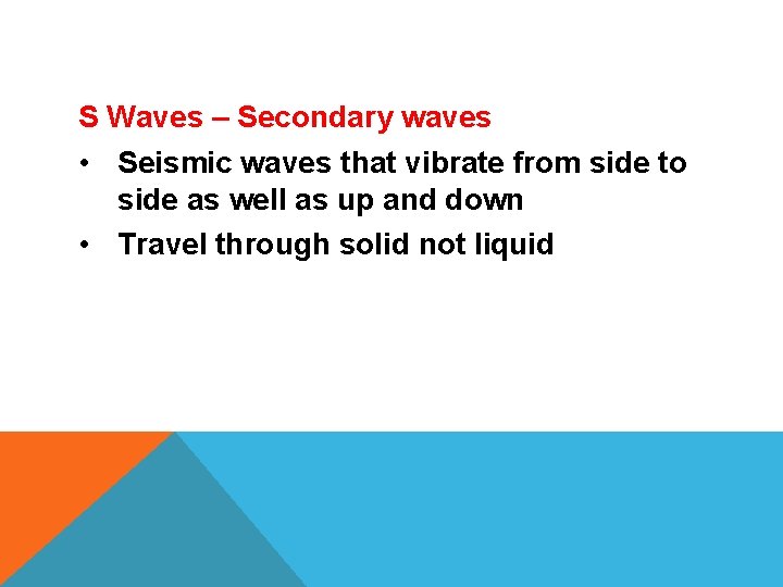 S Waves – Secondary waves • Seismic waves that vibrate from side to side