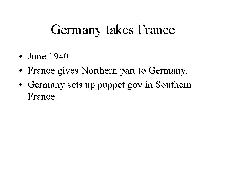 Germany takes France • June 1940 • France gives Northern part to Germany. •