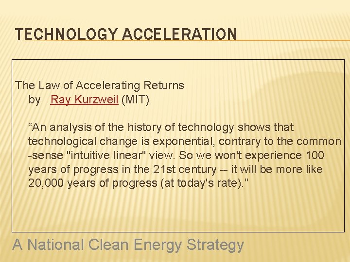 TECHNOLOGY ACCELERATION The Law of Accelerating Returns by Ray Kurzweil (MIT) “An analysis of