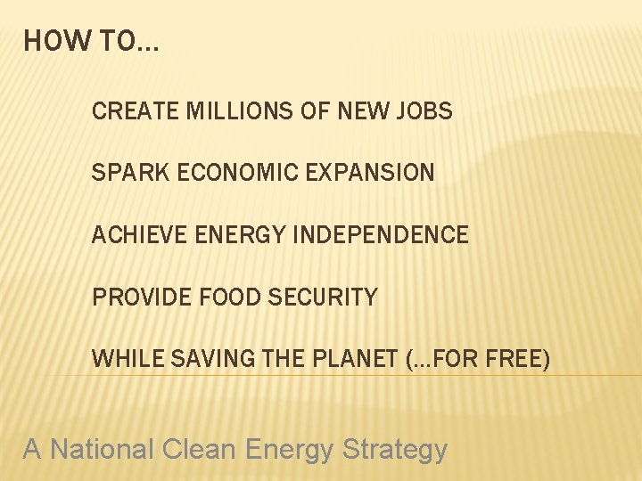 HOW TO… CREATE MILLIONS OF NEW JOBS SPARK ECONOMIC EXPANSION ACHIEVE ENERGY INDEPENDENCE PROVIDE