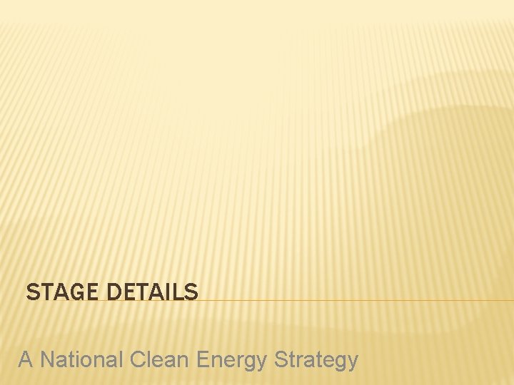 STAGE DETAILS A National Clean Energy Strategy 