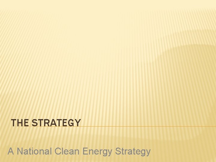 THE STRATEGY A National Clean Energy Strategy 