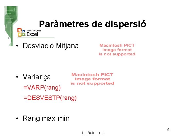 Paràmetres de dispersió • Desviació Mitjana • Variança =VARP(rang) =DESVESTP(rang) • Rang max-min 1