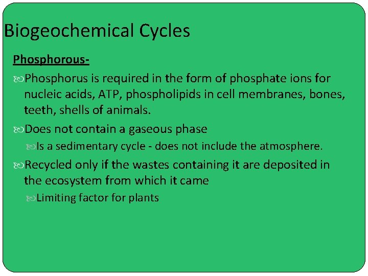 Biogeochemical Cycles Phosphorous Phosphorus is required in the form of phosphate ions for nucleic