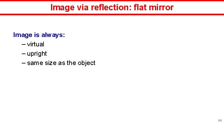 Image via reflection: flat mirror Image is always: – virtual – upright – same