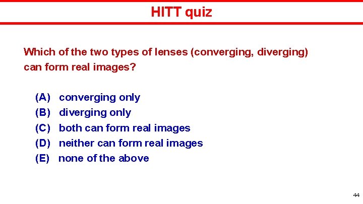 HITT quiz Which of the two types of lenses (converging, diverging) can form real