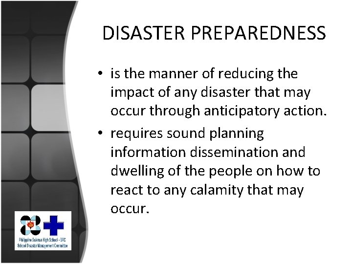 DISASTER PREPAREDNESS • is the manner of reducing the impact of any disaster that