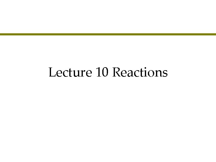 Lecture 10 Reactions 