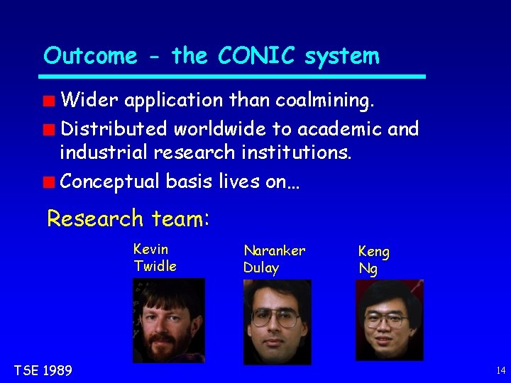 Outcome - the CONIC system Wider application than coalmining. Distributed worldwide to academic and