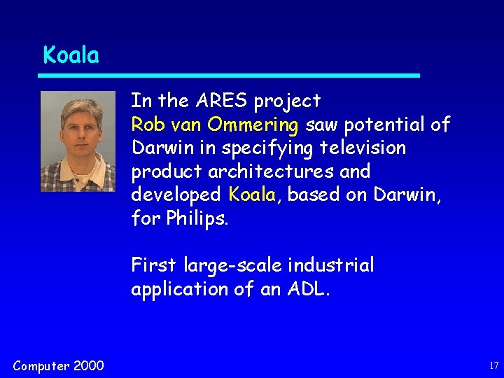 Koala In the ARES project Rob van Ommering saw potential of Darwin in specifying