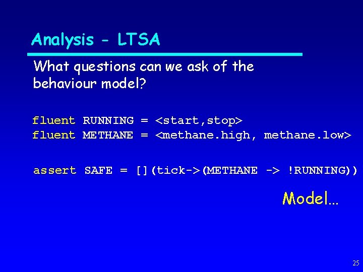 Analysis - LTSA What questions can we ask of the behaviour model? fluent RUNNING