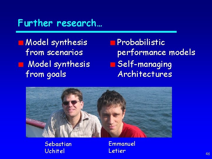 Further research… Model synthesis from scenarios Model synthesis from goals Sebastian Uchitel Probabilistic performance