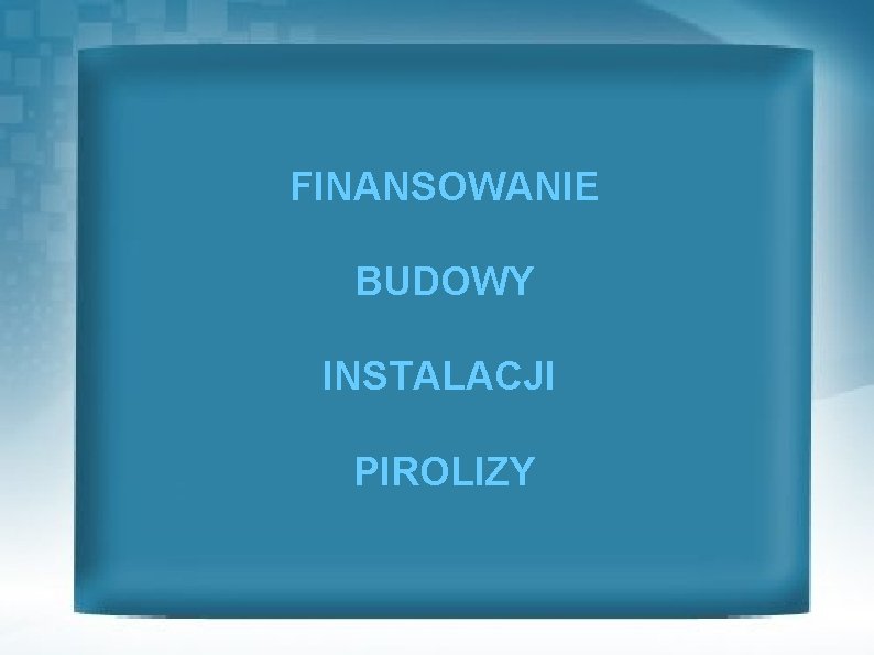 FINANSOWANIE BUDOWY INSTALACJI PIROLIZY 