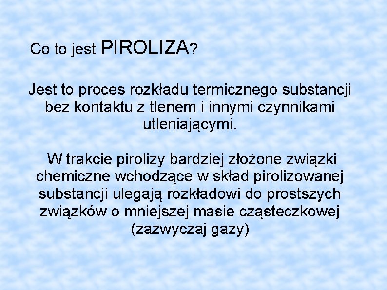 Co to jest PIROLIZA? Jest to proces rozkładu termicznego substancji bez kontaktu z tlenem