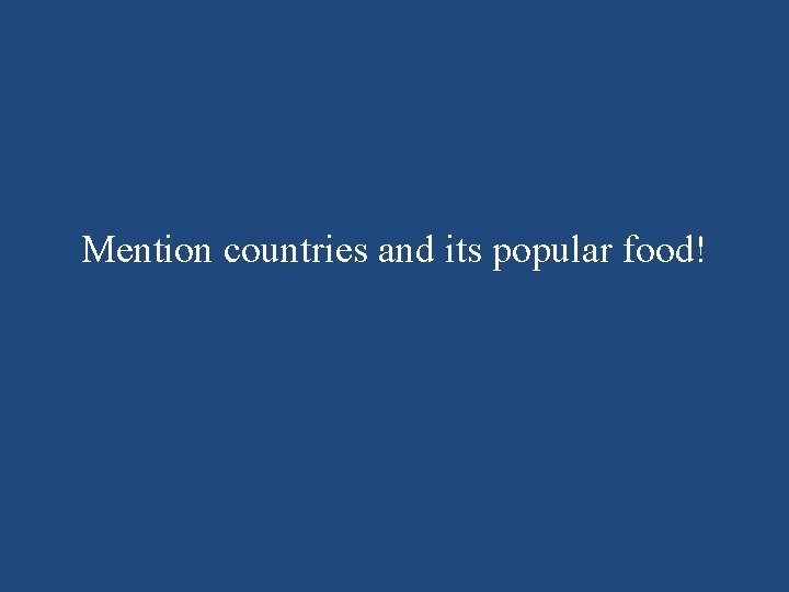 Mention countries and its popular food! 