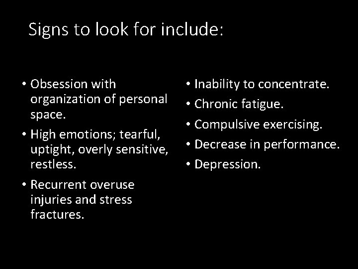 Signs to look for include: • Obsession with organization of personal space. • High