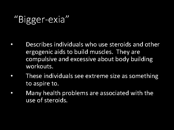 “Bigger-exia” • • • Describes individuals who use steroids and other ergogenic aids to