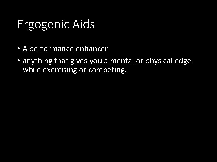 Ergogenic Aids • A performance enhancer • anything that gives you a mental or