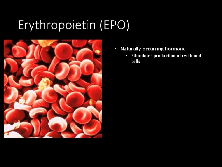 Erythropoietin (EPO) • Naturally-occurring hormone • Stimulates production of red blood cells 