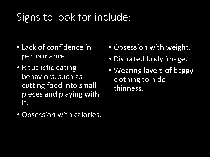 Signs to look for include: • Lack of confidence in • Obsession with weight.