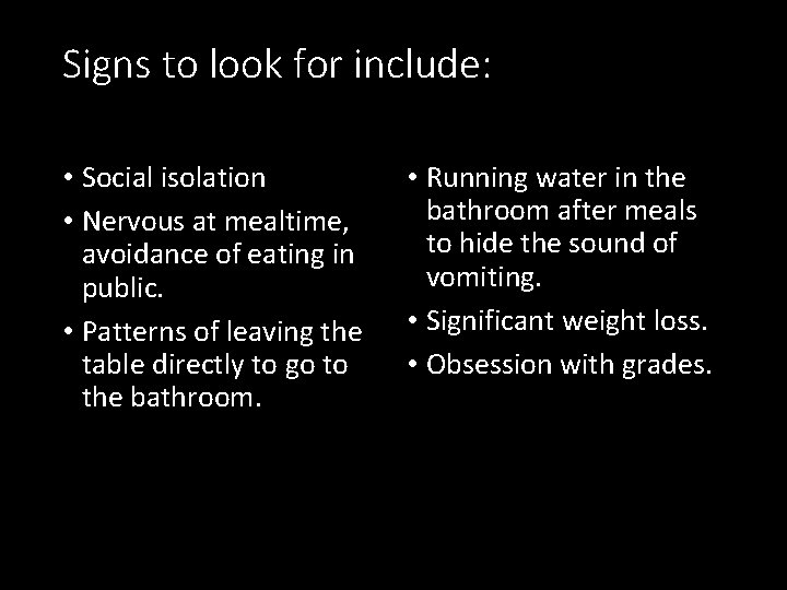 Signs to look for include: • Social isolation • Nervous at mealtime, avoidance of