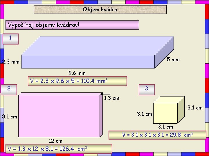 Objem kvádra Vypočítaj objemy kvádrov! 1 5 mm 2. 3 mm 9. 6 mm