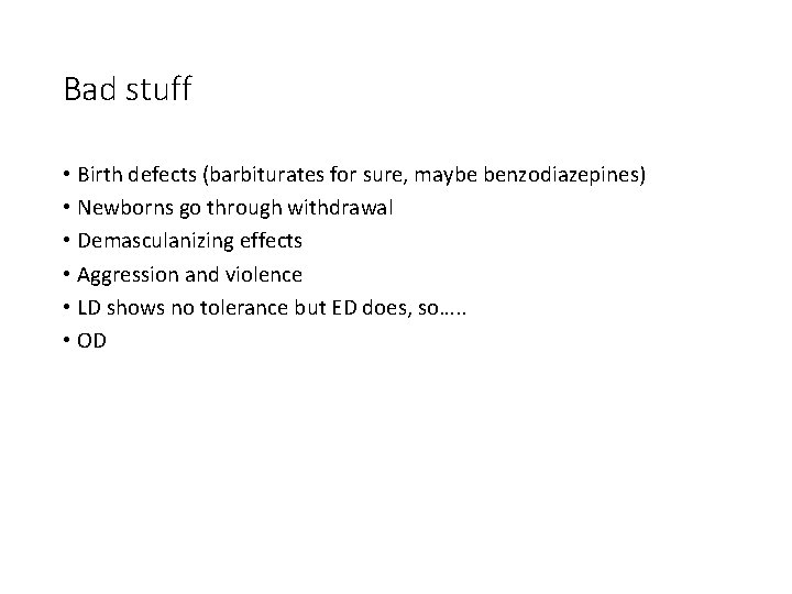 Bad stuff • Birth defects (barbiturates for sure, maybe benzodiazepines) • Newborns go through