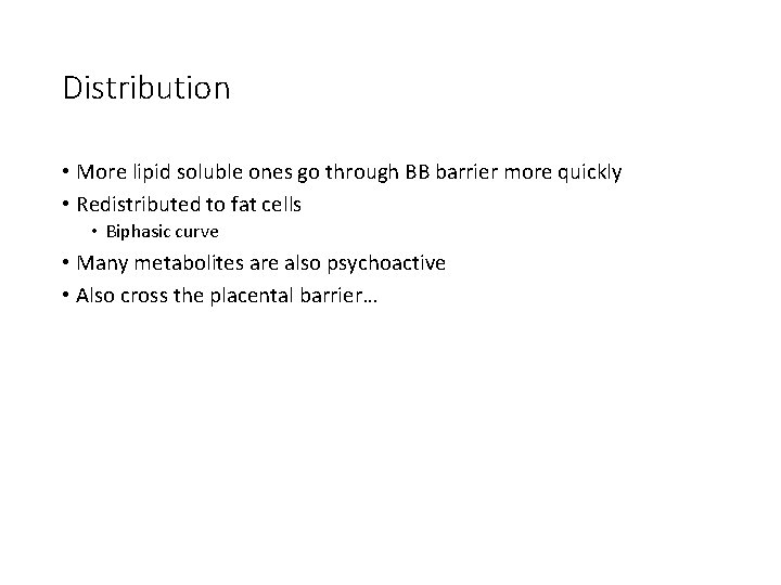 Distribution • More lipid soluble ones go through BB barrier more quickly • Redistributed