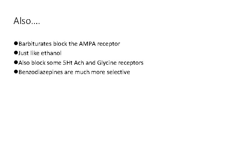 Also…. l. Barbiturates block the AMPA receptor l. Just like ethanol l. Also block