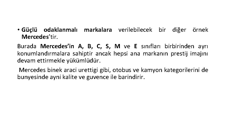  • Güçlü odaklanmalı markalara verilebilecek bir diğer örnek Mercedes’tir. Burada Mercedes’in A, B,