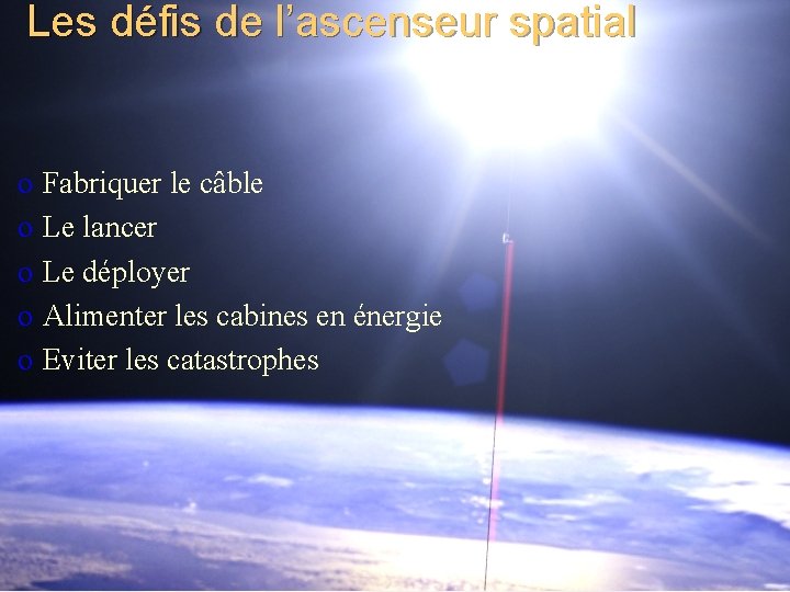 Les défis de l’ascenseur spatial o Fabriquer le câble o Le lancer o Le