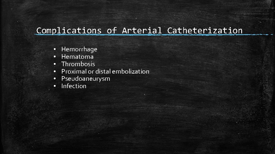 Complications of Arterial Catheterization • • • Hemorrhage Hematoma Thrombosis Proximal or distal embolization