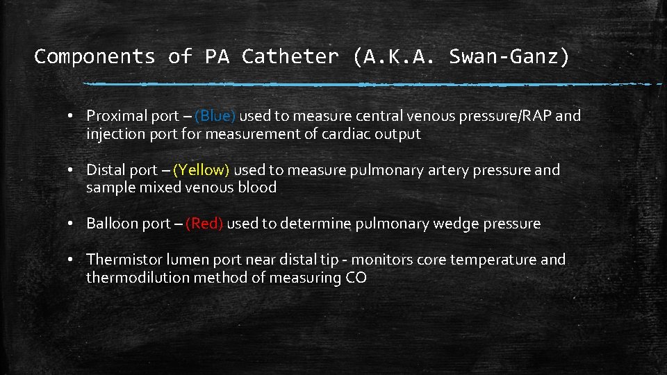 Components of PA Catheter (A. K. A. Swan-Ganz) • Proximal port – (Blue) used