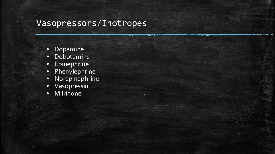 Vasopressors/Inotropes • • Dopamine Dobutamine Epinephrine Phenylephrine Norepinephrine Vasopressin Milrinone 