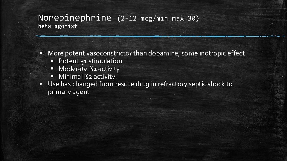 Norepinephrine beta agonist (2 -12 mcg/min max 30) • More potent vasoconstrictor than dopamine;