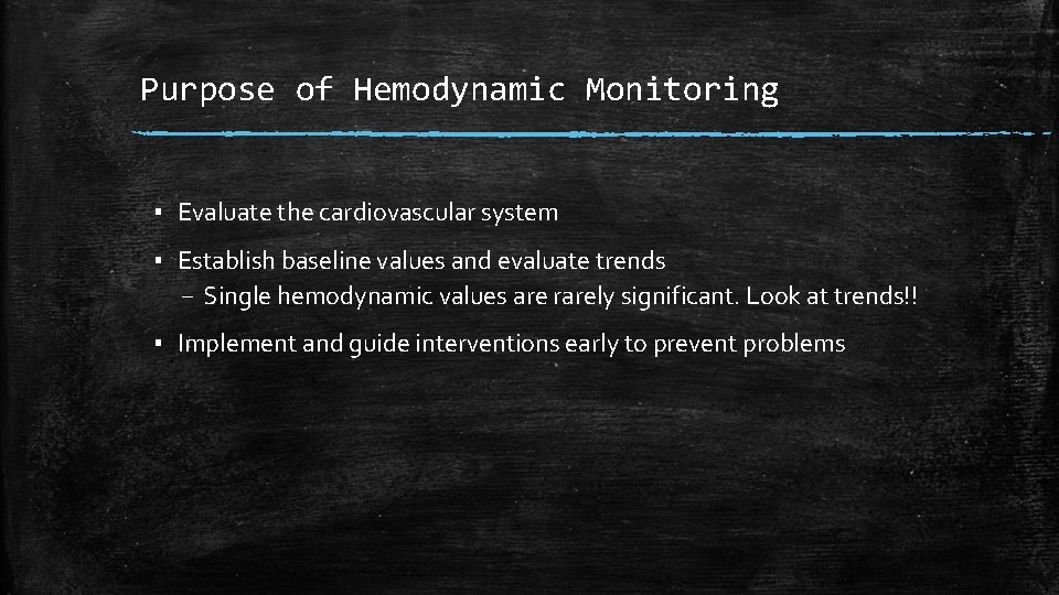 Purpose of Hemodynamic Monitoring ▪ Evaluate the cardiovascular system ▪ Establish baseline values and