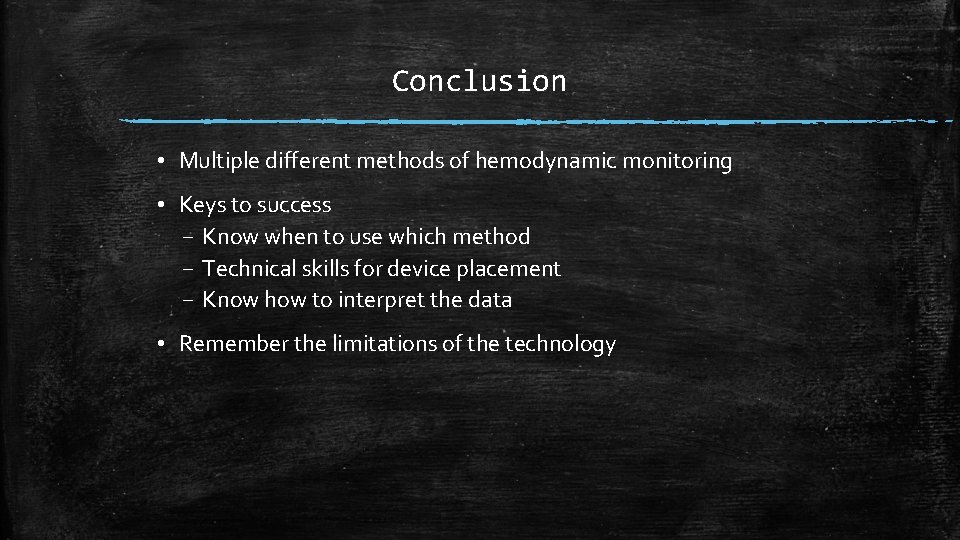 Conclusion • Multiple different methods of hemodynamic monitoring • Keys to success – Know