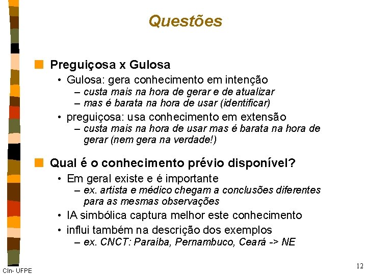 Questões n Preguiçosa x Gulosa • Gulosa: gera conhecimento em intenção – custa mais