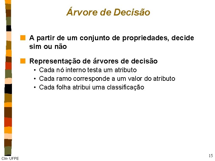 Árvore de Decisão n A partir de um conjunto de propriedades, decide sim ou