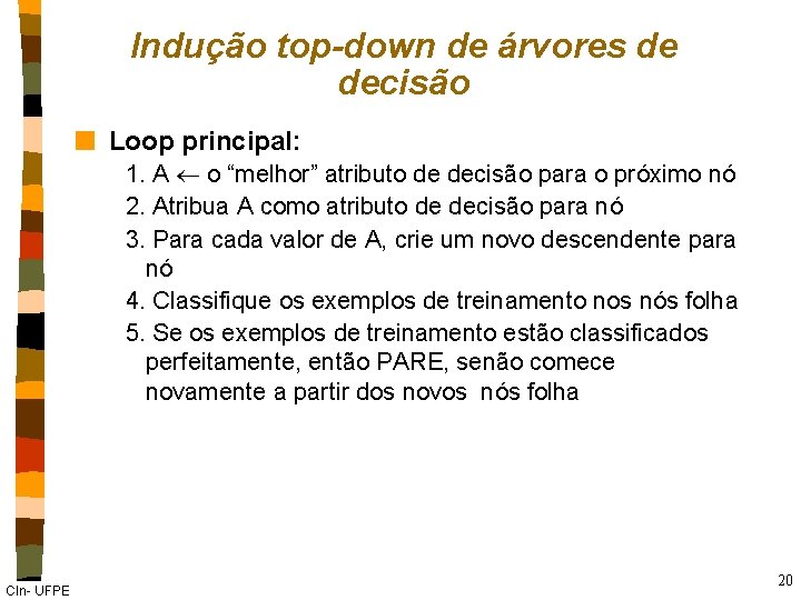 Indução top-down de árvores de decisão n Loop principal: 1. A o “melhor” atributo