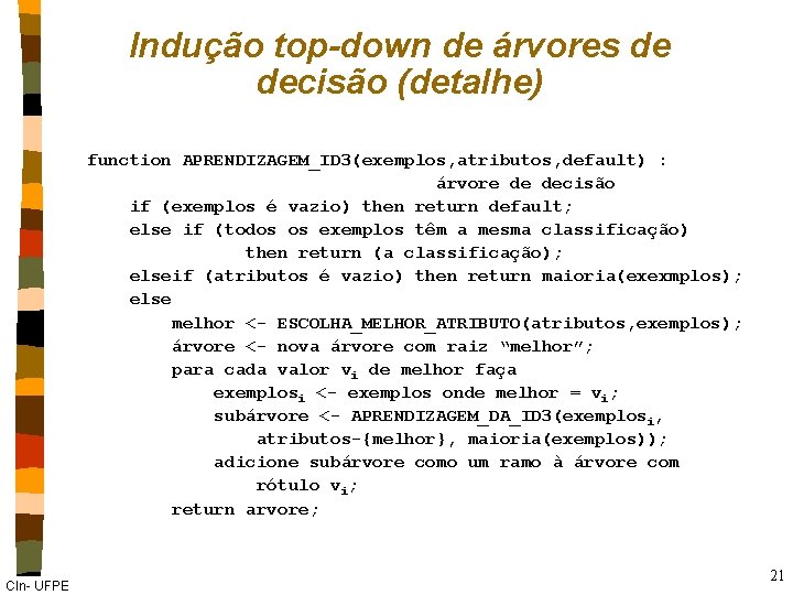 Indução top-down de árvores de decisão (detalhe) function APRENDIZAGEM_ID 3(exemplos, atributos, default) : árvore