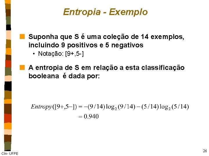 Entropia - Exemplo n Suponha que S é uma coleção de 14 exemplos, incluindo