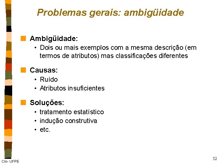 Problemas gerais: ambigüidade n Ambigüidade: • Dois ou mais exemplos com a mesma descrição