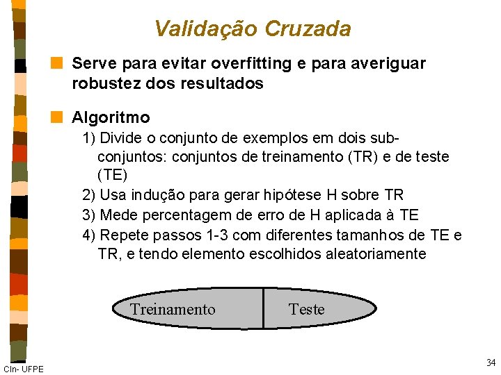 Validação Cruzada n Serve para evitar overfitting e para averiguar robustez dos resultados n